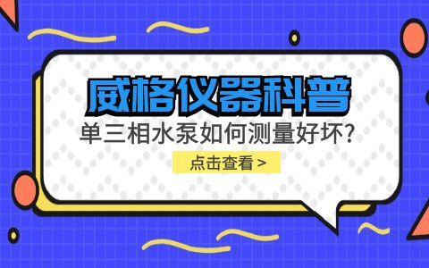 威格儀器科普-單三相水泵如何測量好壞？插圖